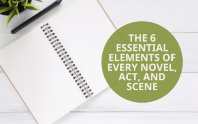 The 6 Essential Elements of Every Novel, Act, and Scene